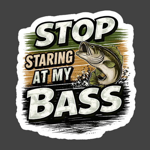 Fishing Sticker Vinyl Decal Stop Staring At My Bass Funny Fisherman