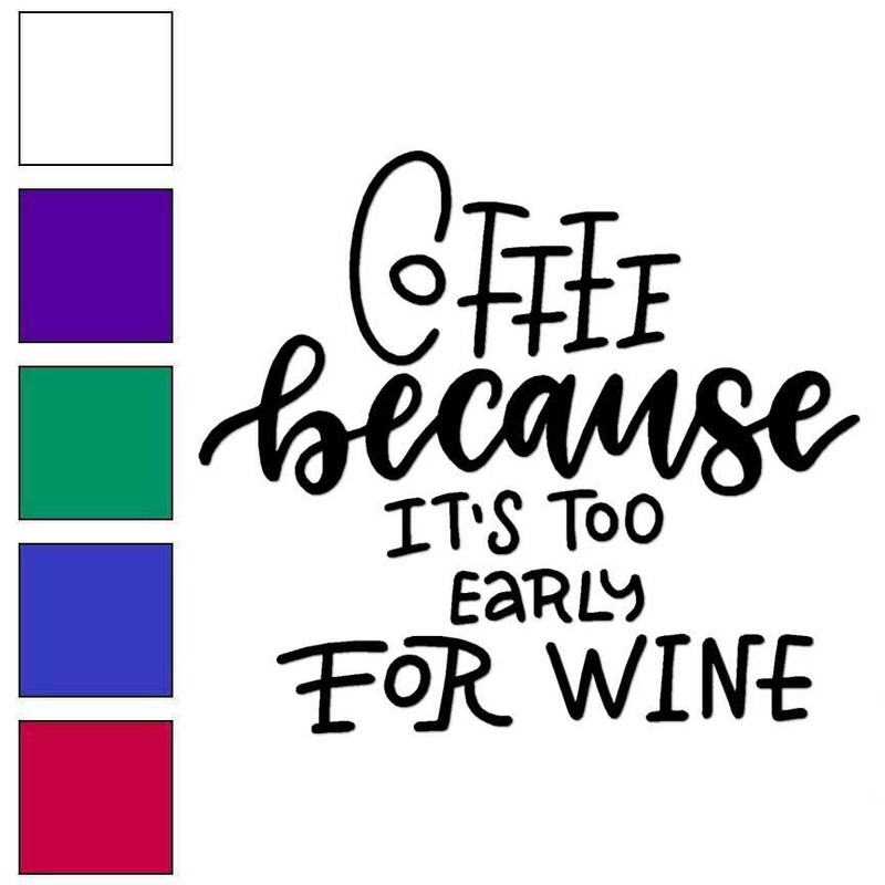 Coffee Too Early For Wine, Vinyl Decal Sticker, Multiple Colors & Sizes #6414