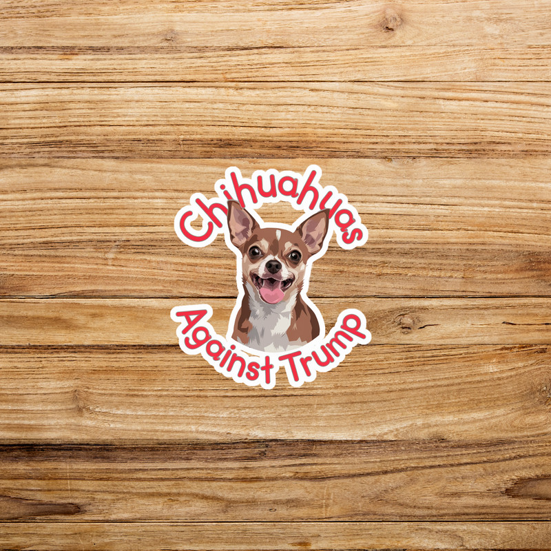 Chihuahuas Against Trump – Funny Political Dog Sticker #1417