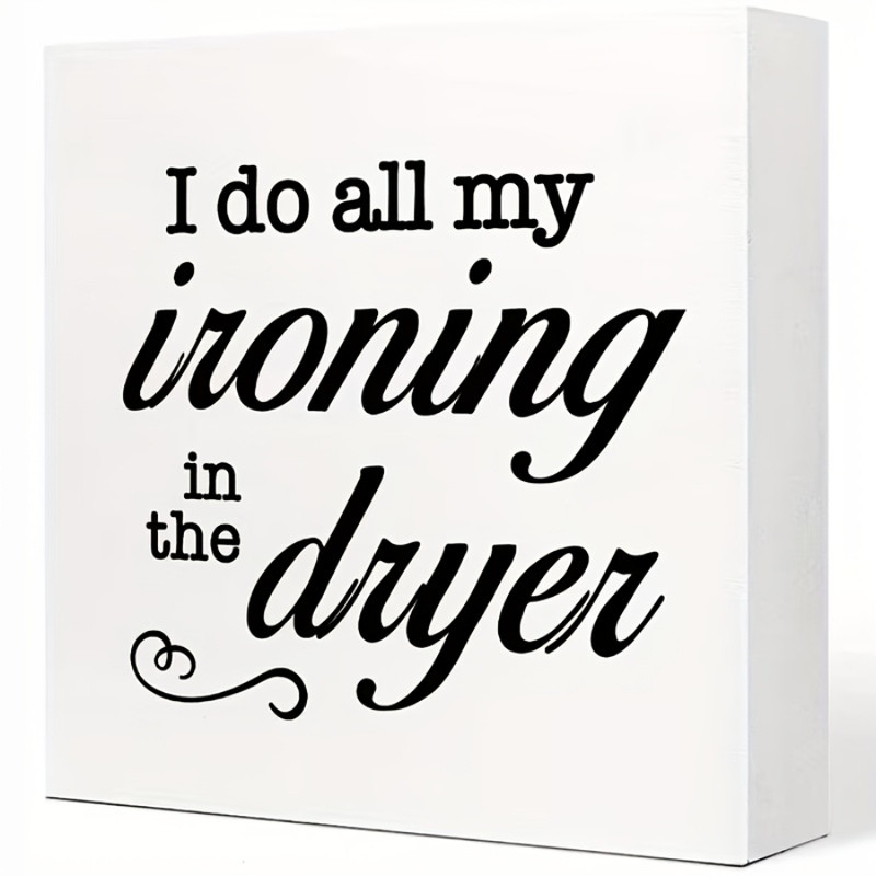 2D 1P Funny “I Do All My Ironing in The Dryer” Wooden Box Sign Decor Gift 5×5