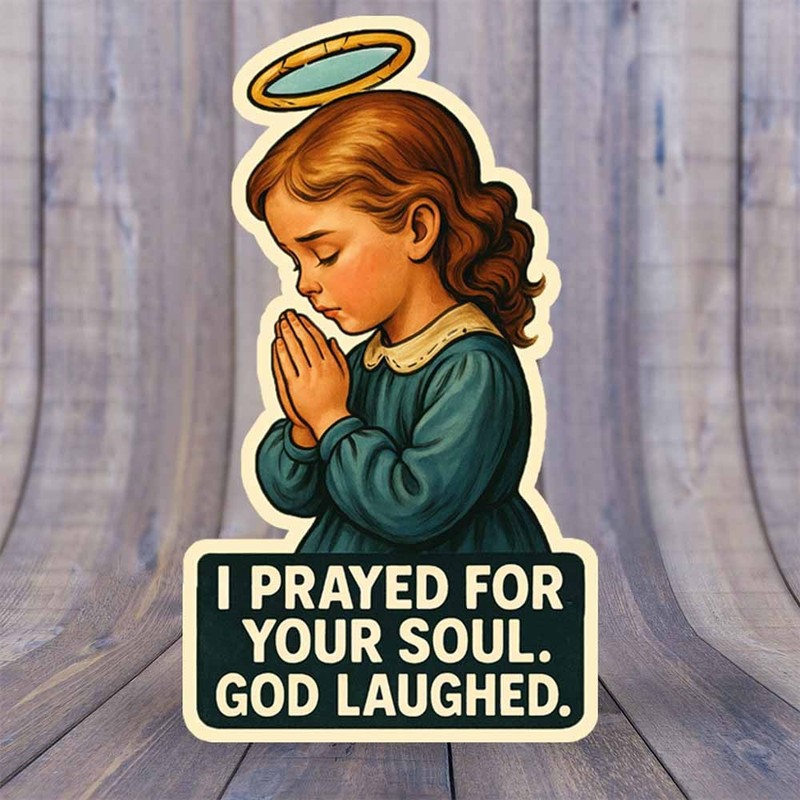 I Prayed for Your Soul Decal — Funny Sarcastic Angel Vinyl Sticker | Made in USA