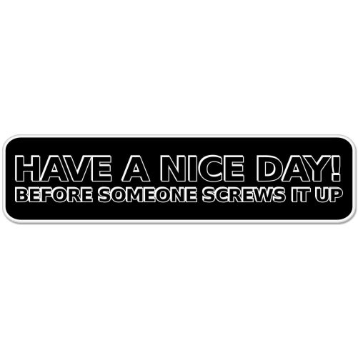 Have A Nice Day Before Someone Screws It Up Funny car bumper sticker decal 8″ x