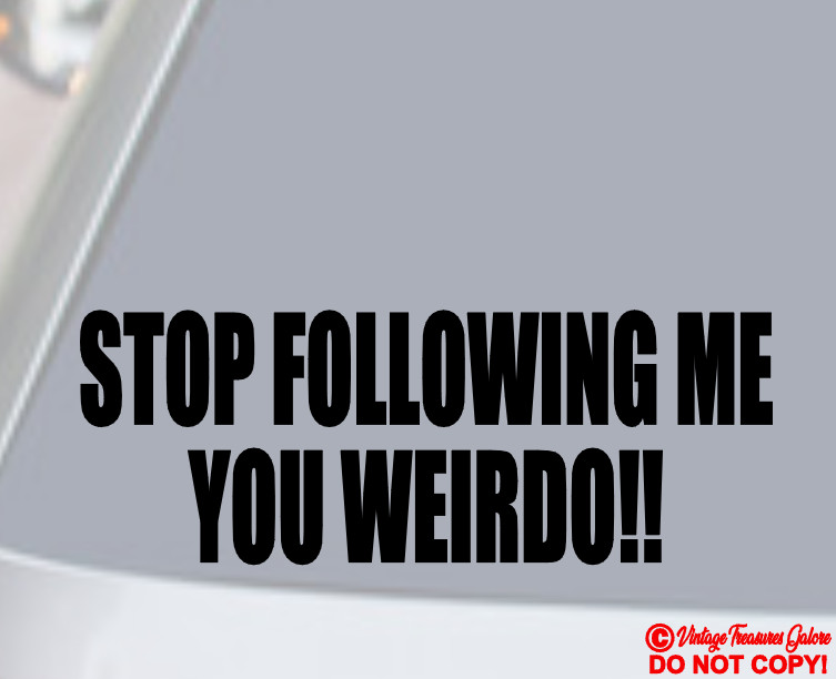 STOP FOLLOWING ME YOU WEIRDO!! Vinyl Decal Sticker Car Window Bumper FUNNY JDM