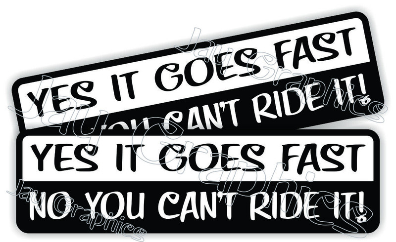 (2) Yes it Goes Fast No You Cant Ride It Sticker Decal