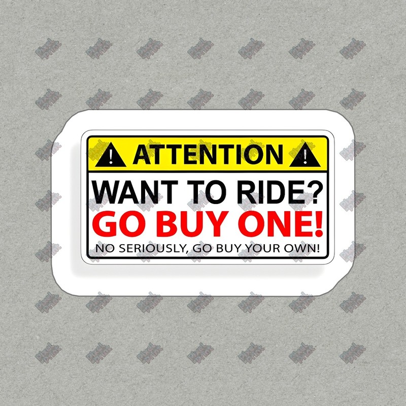 Funny Attention Want to Ride? Go Buy One! Vinyl Sticker Decal for #152777
