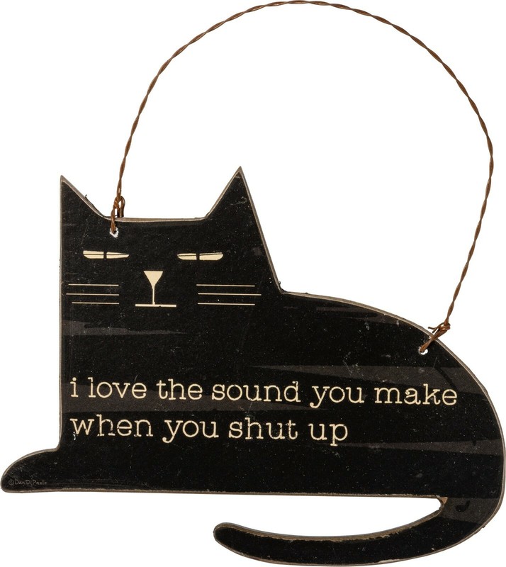 NEW!~Cat Ornament~”I Love The Sound You Make When You Shut Up”~Wood Sign/Plaque