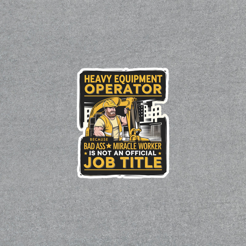 Heavy Equipment Operator Bad Ass Miracle Worker Job Title Sticker #4057