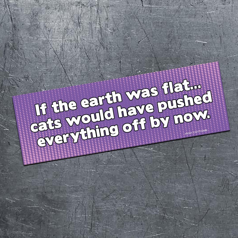 😺"If Earth Was Flat ... Cats Would Have" Funny Bumper Car Magnet | Made in USA gallery