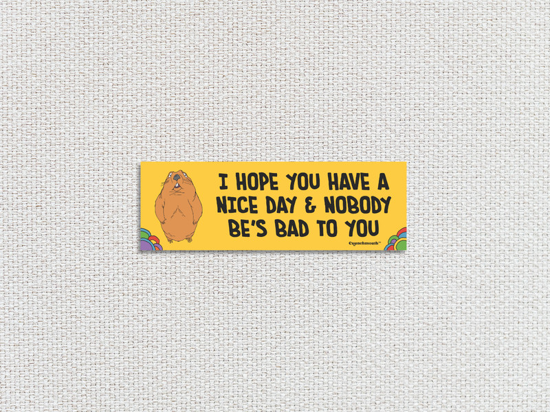 I Hope You Have A Nice Day & Nobody Be's Bad to You Bumper Sticker, Groundhog gallery