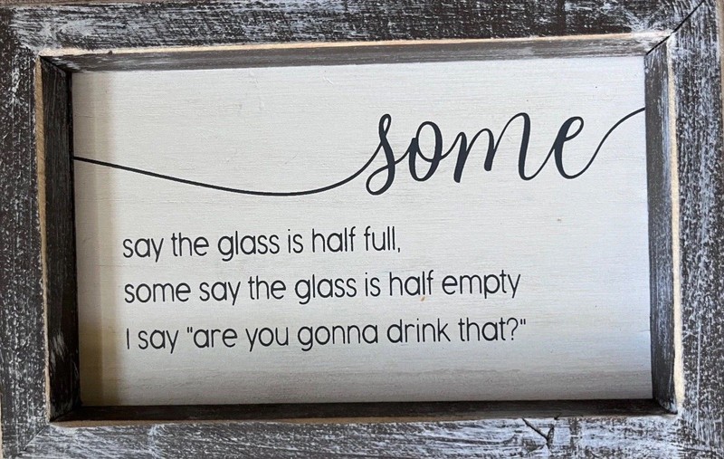 Is Your Glass Half Full Or Empty Distressed Wood Wall Hanging Sign 8″ x 5″