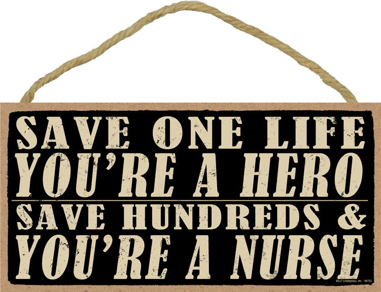 SAVE ONE LIFE YOU ARE A HERO SAVE HUNDREDS YOU’RE A NURSE 10×5 NEW SIGN GIFT 530