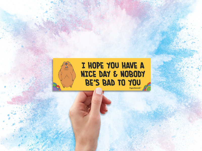 I Hope You Have A Nice Day & Nobody Be's Bad to You Bumper Sticker, Groundhog gallery